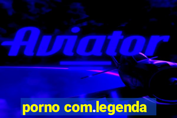 porno com.legenda